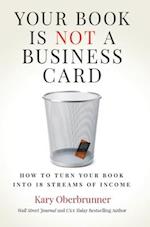 Your Book is Not a Business Card: How to Turn your Book into 18 Streams of Income 