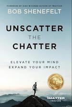 Unscatter the Chatter: Elevate Your Mind Expand Your Impact 