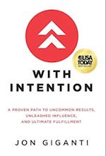 With Intention: A Proven Path to Uncommon Results, Unleashed Influence, and Ultimate Fulfillment 