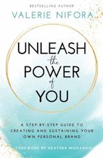 Unleash the Power of You : A Step-by-Step Guide to Creating and Sustaining Your Own Personal Brand