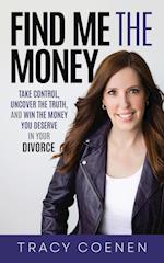 Find Me the Money: Take Control, Uncover the Truth, and Win the Money You Deserve in Your Divorce 