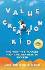 Value Creation Kid : The Healthy Struggles Your Children Need to Succeed