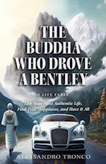 The Buddha Who Drove a Bentley : Live Your Most Authentic Life, Find True Happiness, and Have It All