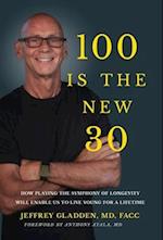 100 IS THE NEW 30: HOW PLAYING THE SYMPHONY OF LONGEVITY WILL ENABLE US TO LIVE YOUNG FOR A LIFETIME 