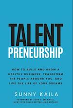 Talentpreneurship: How to Build a Healthy Business, Transform the People around You, and Live the Life of Your Dreams 