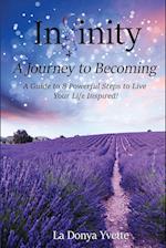Infinity A Journey To Becoming : A Guide to 8 Powerful Steps to Live Your Life Inspired 