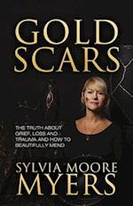 Gold Scars : The Truth About Grief, Loss and Trauma and How to Beautifully Mend 