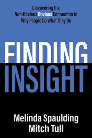 Finding Insight : Discovering the Non-Obvious Obvious Connection to Why People Do What They Do