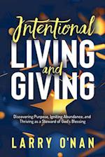 Intentional Living and Giving : Discovering Purpose, Igniting Abundance, and Thriving as a Steward of God's Blessing 