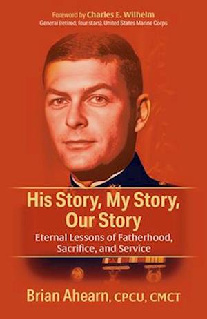 His Story, My Story, Our Story : Eternal Lessons of Fatherhood, Sacrifice, and Service