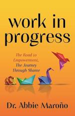 Work in Progress : The Road to Empowerment, The Journey Through Shame 