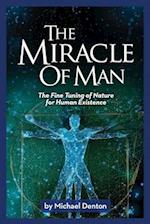 The Miracle of Man: The Fine Tuning of Nature for Human Existence 