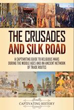 The Crusades and Silk Road: A Captivating Guide to Religious Wars During the Middle Ages and an Ancient Network of Trade Routes 