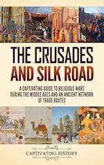 The Crusades and Silk Road: A Captivating Guide to Religious Wars During the Middle Ages and an Ancient Network of Trade Routes 