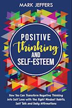 Positive Thinking and Self-Esteem: How You Can Transform Negative Thinking into Self Love with the Right Mindset Habits, Self-Talk and Daily Affirmati