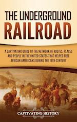 The Underground Railroad: A Captivating Guide to the Network of Routes, Places, and People in the United States That Helped Free African Americans dur