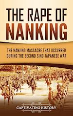The Rape of Nanking: The Nanjing Massacre That Occurred during the Second Sino-Japanese War 
