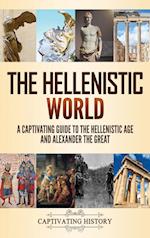 The Hellenistic World: A Captivating Guide to the Hellenistic Age and Alexander the Great 