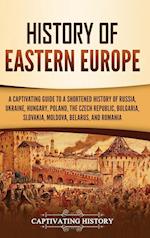 History of Eastern Europe: A Captivating Guide to a Shortened History of Russia, Ukraine, Hungary, Poland, the Czech Republic, Bulgaria, Slovakia, Mol