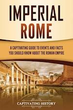 Imperial Rome: A Captivating Guide to Events and Facts You Should Know About the Roman Empire 