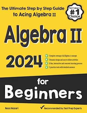 Algebra II for Beginners: The Ultimate Step by Step Guide to Acing Algebra II