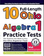 10 Full Length Ohio Algebra I Practice Tests: The Practice You Need to Ace the Ohio Algebra I Test 