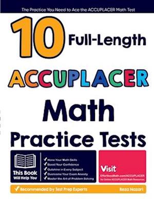 10 Full Length ACCUPLACER Math Practice Tests: The Practice You Need to Ace the ACCUPLACER Math Test