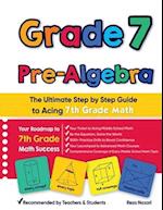 Grade 7 Pre-Algebra: The Ultimate Step by Step Guide to Acing 7th Grade Math 