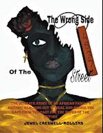 The Wrong Side Of The Street: THE INTIMATE STORY OF AN AFRICAN FAMILY'S HISTORY; REACHING OUT TO HEAL AND BRIDGE THE GAPS FROM THE PAST FOR THE HOPES 