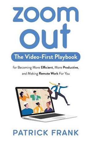 Zoom Out: The Video-First Playbook for Becoming More Efficient, More Productive, and Making Remote Work for You