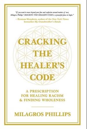 Cracking the Healer's Code: A Prescription for Healing Racism and Finding Wholeness