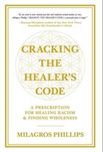 Cracking the Healer's Code: A Prescription for Healing Racism and Finding Wholeness 