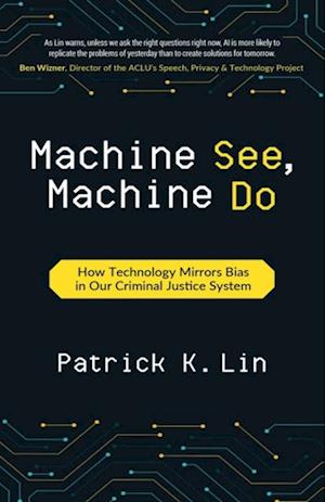 Machine See, Machine Do : How Technology Mirrors Bias in Our Criminal Justice System