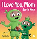 I Love You, Mom - Earth Ninja