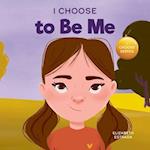 I Choose to Be Me: A Rhyming Picture Book About Believing in Yourself and Developing Confidence in Your Own Skin 