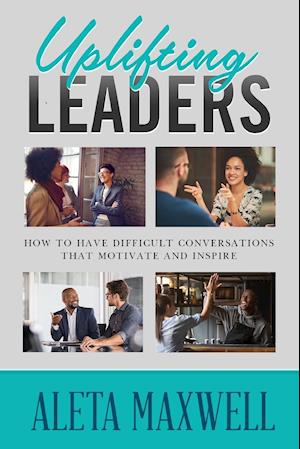 Uplifting Leaders! How to Have Difficult Conversations that Motivate and Inspire