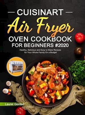 Cuisinart Air Fryer Oven Cookbook for Beginners #2020: Healthy, Delicious and Easy to Make Recipes for Your Whole Family On a Budget