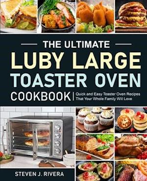 The Ultimate Luby Large Toaster Oven Cookbook