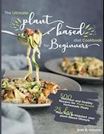 The Ultimate Plant-Based Diet Cookbook for Beginners: 800 Delicious and Healthy Recipes for Plant-based homemade Meals|With 28-day Meal Plan to kickst