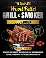 The Complete Wood Pellet Grill & Smoker Cookbook: A Complete Guide to Master Your Wood Pellet Grill & Smoker and Improve Your Skills with Easy