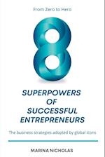 The 8 Superpowers of Successful Entrepreneurs: From Zero to Hero: The Business Strategies Adopted by Global Icons 