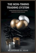 The Non-Timing Trading System: A Rules-Based Conservative Trading System for Small Accounts 