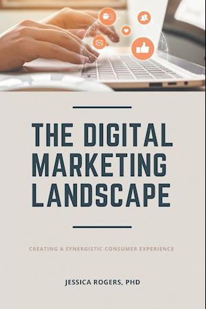 The Digital Marketing Landscape: Creating a Synergistic Consumer Experience