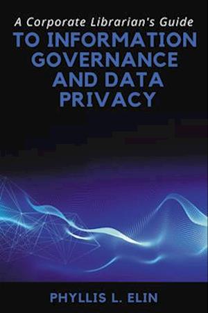 A Corporate Librarian's Guide to Information Governance and Data Privacy