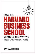 How the Harvard Business School Changed the Way We View Organizations