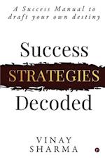 SUCCESS STRATEGIES DECODED: A Success Manual to draft your own destiny 