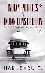 Indian Politics Vs. Indian Constitution : (In the Court of Indian Public): (In the Court of Indian Public) 