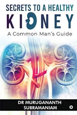 Secrets to a Healthy Kidney: A Common Man's Guide