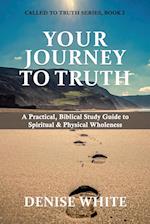 Your Journey to Truth: A Practical, Biblical Study Guide to Spiritual & Physical Wholeness 