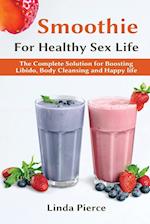 Smoothie for Healthy Sexual Health: The Complete Solution for Boosting Libido, Body Cleansing and Happy Life 
